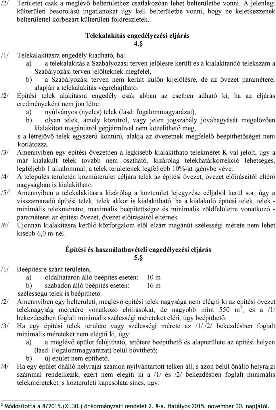 /1/ Telekalakításra engedély kiadható, ha: a) a telekalakítás a Szabályozási terven jelölésre került és a kialakítandó telekszám a Szabályozási terven jelölteknek megfelel, b) a Szabályozási terven