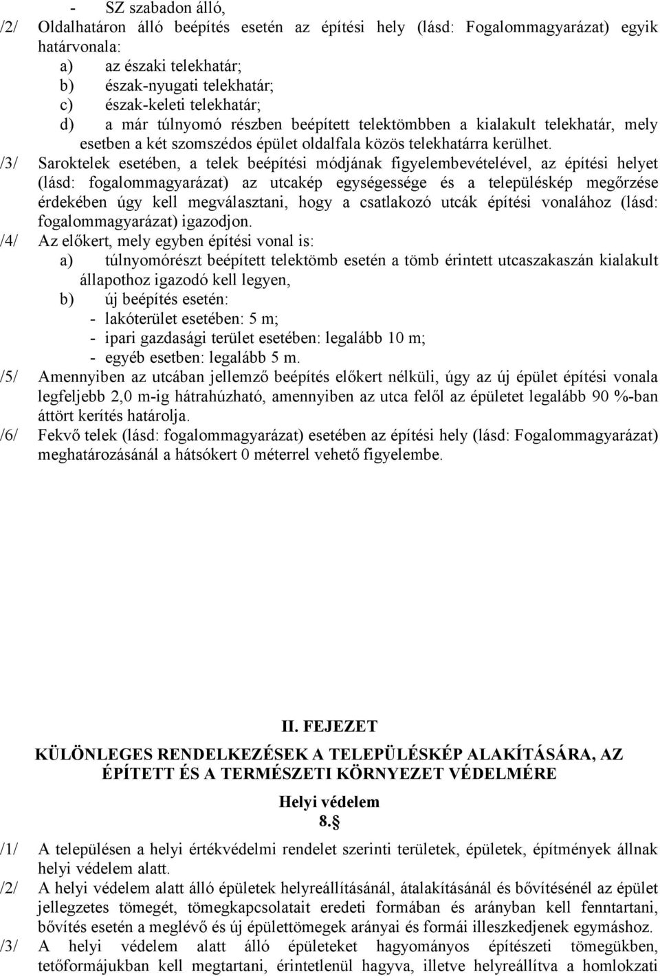 /3/ Saroktelek esetében, a telek beépítési módjának figyelembevételével, az építési helyet (lásd: fogalommagyarázat) az utcakép egységessége és a településkép megőrzése érdekében úgy kell