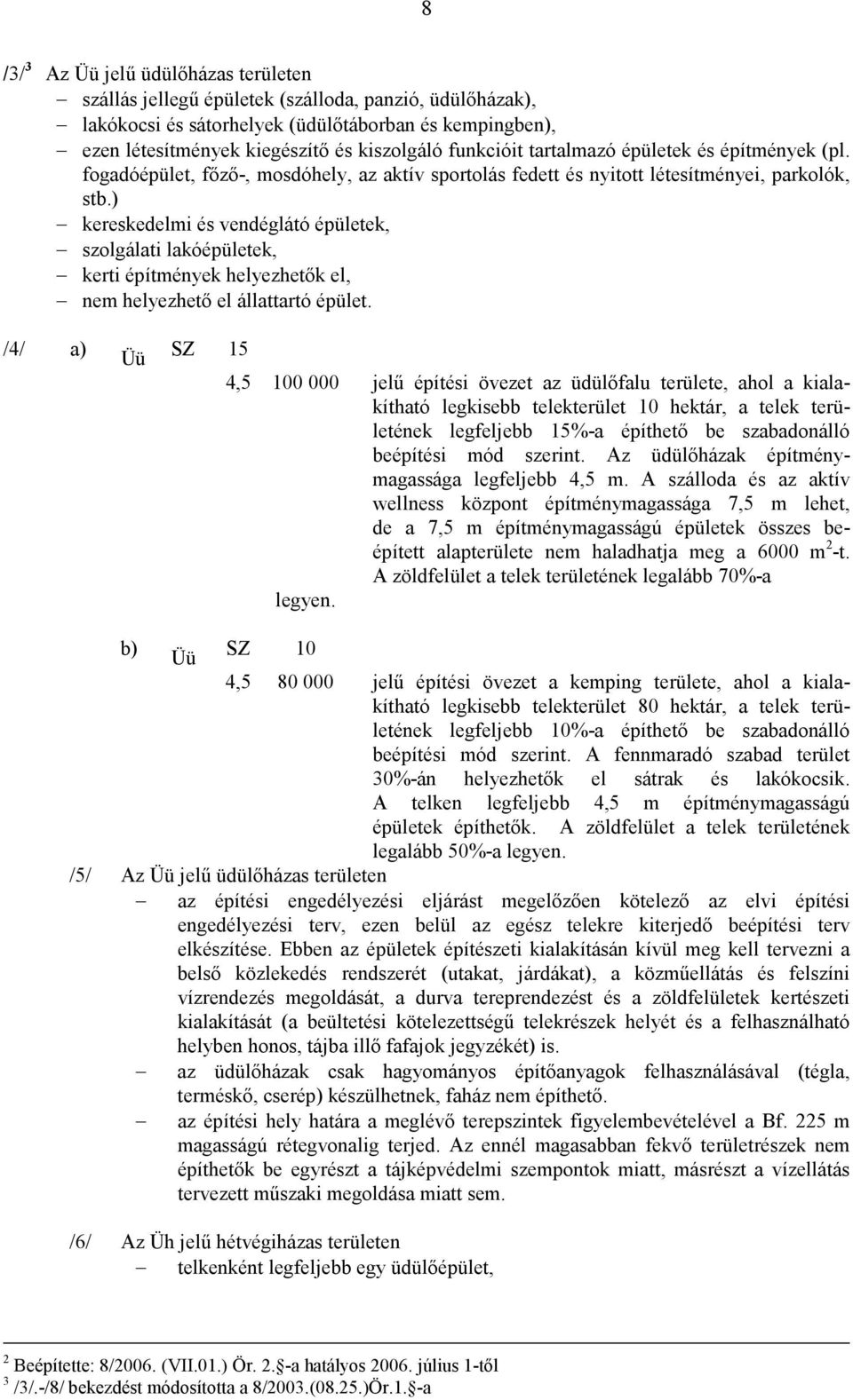 ) kereskedelmi és vendéglátó épületek, szolgálati lakóépületek, kerti építmények helyezhetık el, nem helyezhetı el állattartó épület.