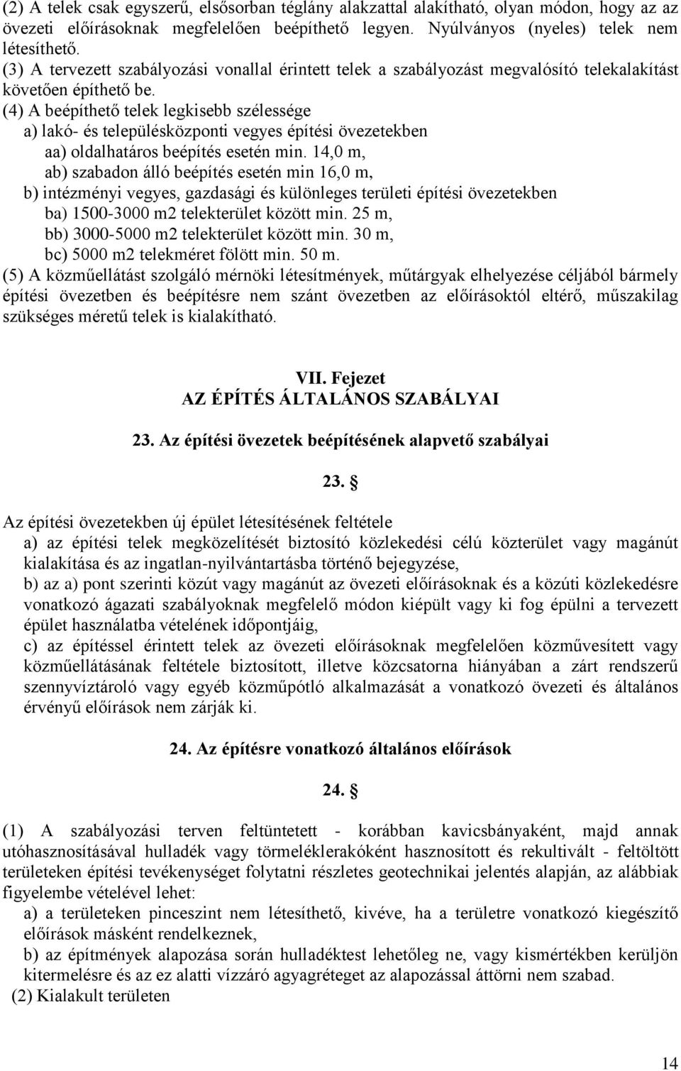 (4) A beépíthető telek legkisebb szélessége a) lakó- és településközponti vegyes építési övezetekben aa) oldalhatáros beépítés esetén min.