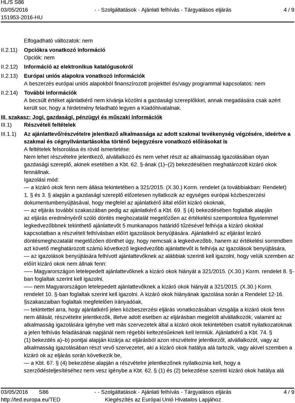 12) II.2.13) II.2.14) Elfogadható változatok: nem Opciókra vonatkozó információ Opciók: nem Információ az elektronikus katalógusokról Európai uniós alapokra vonatkozó információk A beszerzés európai