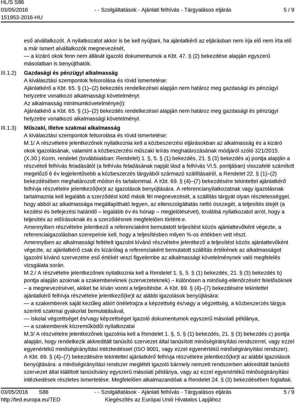 47. (2) bekezdése alapján egyszerű másolatban is benyújthatók. Gazdasági és pénzügyi alkalmasság A kiválasztási szempontok felsorolása és rövid ismertetése: Ajánlatkérő a Kbt. 65.