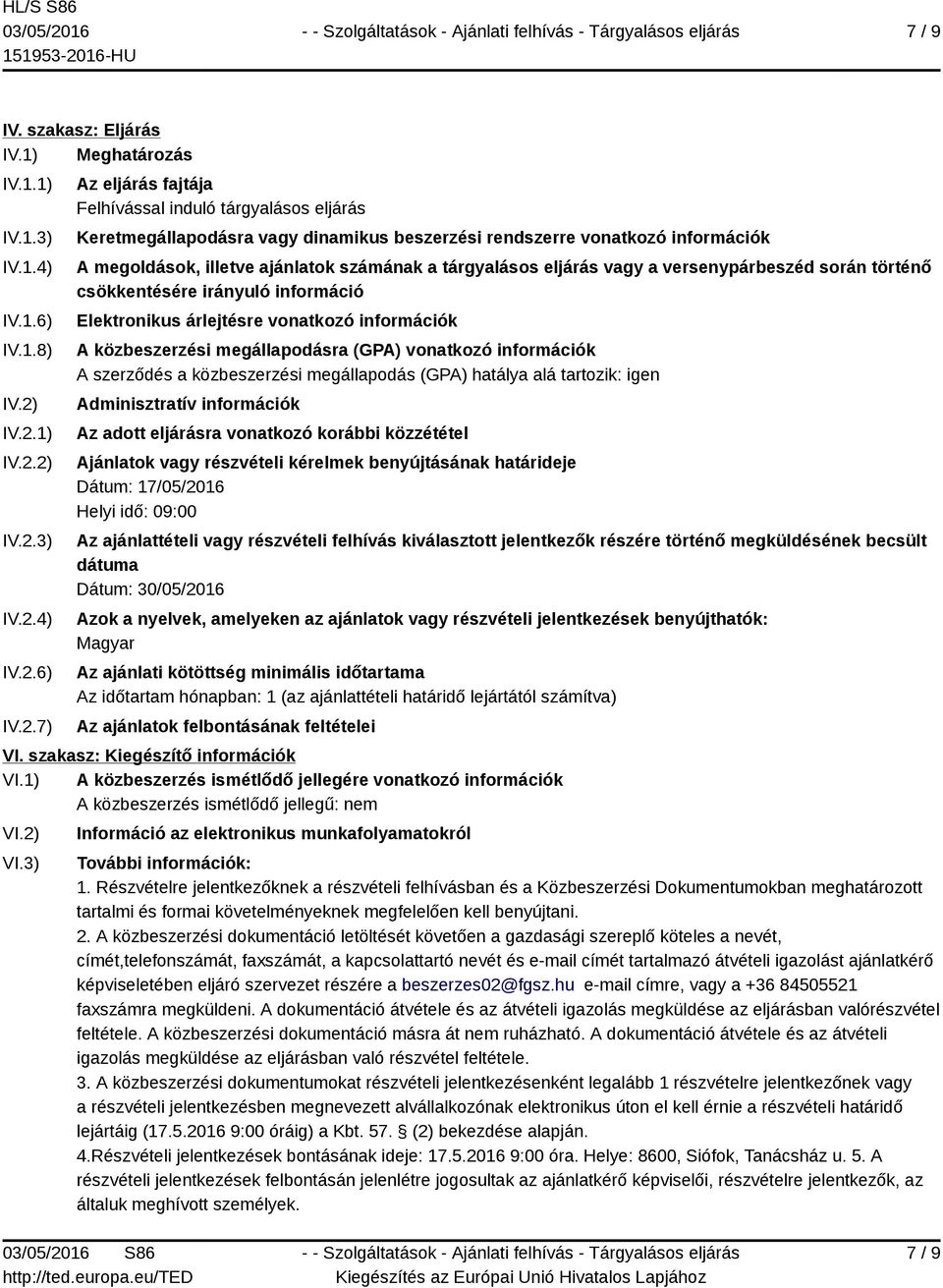 illetve ajánlatok számának a tárgyalásos eljárás vagy a versenypárbeszéd során történő csökkentésére irányuló információ Elektronikus árlejtésre vonatkozó információk A közbeszerzési megállapodásra