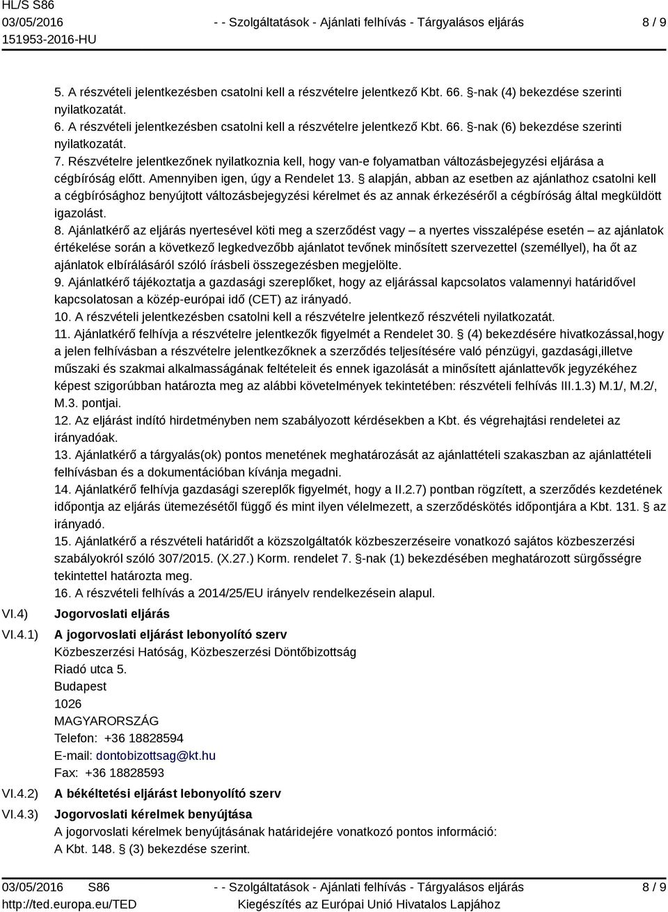 alapján, abban az esetben az ajánlathoz csatolni kell a cégbírósághoz benyújtott változásbejegyzési kérelmet és az annak érkezéséről a cégbíróság által megküldött igazolást. 8.