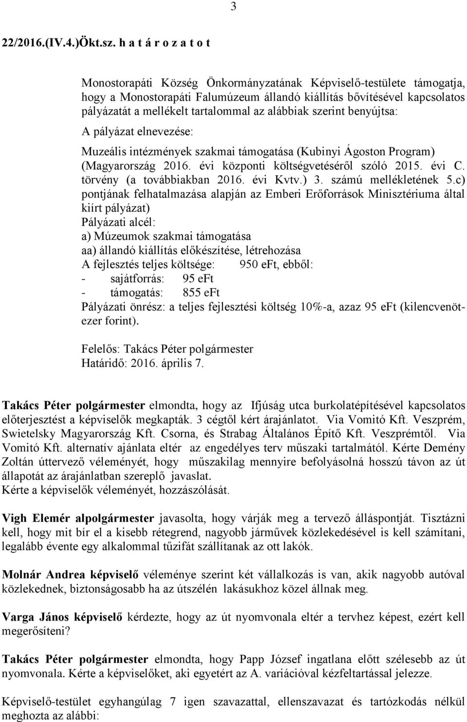 az alábbiak szerint benyújtsa: A pályázat elnevezése: Muzeális intézmények szakmai támogatása (Kubinyi Ágoston Program) (Magyarország 2016. évi központi költségvetéséről szóló 2015. évi C.