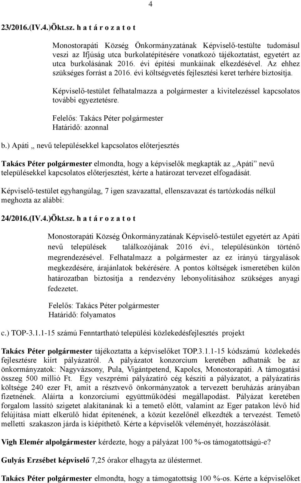évi építési munkáinak elkezdésével. Az ehhez szükséges forrást a 2016. évi költségvetés fejlesztési keret terhére biztosítja.