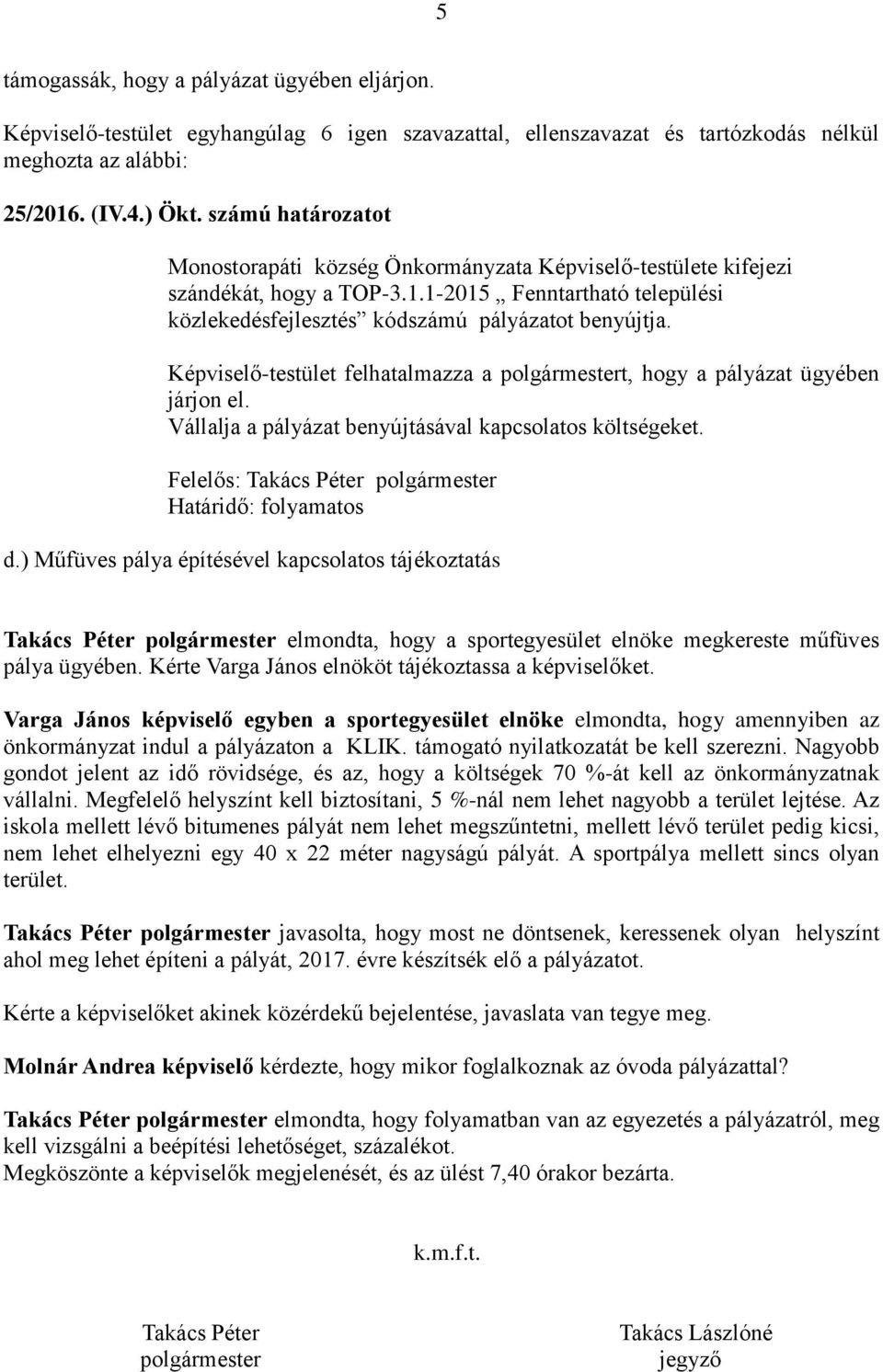 Képviselő-testület felhatalmazza a polgármestert, hogy a pályázat ügyében járjon el. Vállalja a pályázat benyújtásával kapcsolatos költségeket. Határidő: folyamatos d.