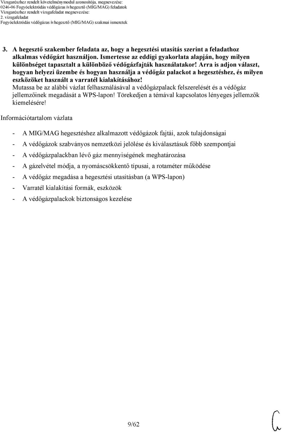 Ismertesse az eddigi gyakorlata alapján, hogy milyen különbséget tapasztalt a különböző védőgázfajták használatakor!