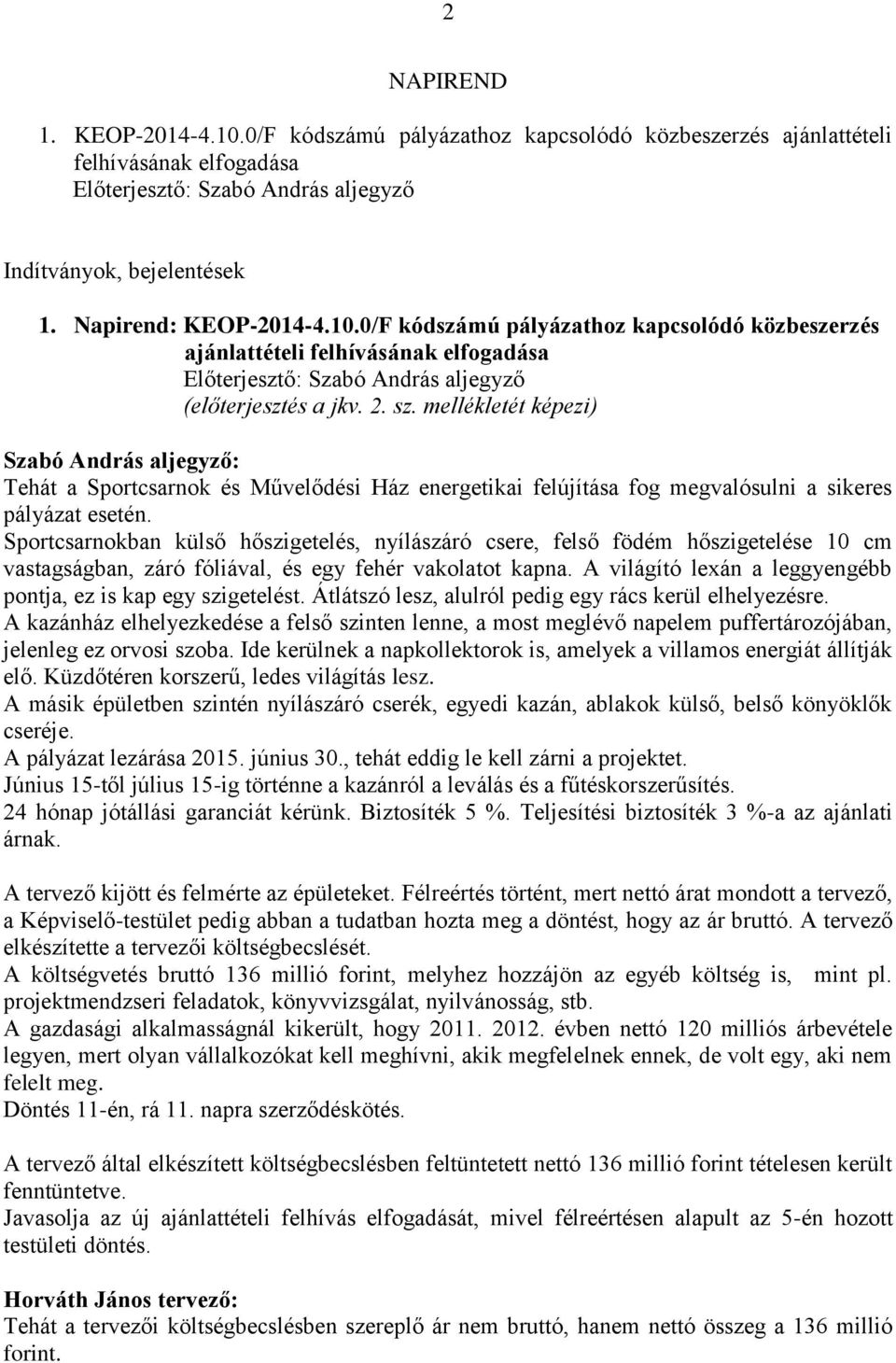 mellékletét képezi) Tehát a Sportcsarnok és Művelődési Ház energetikai felújítása fog megvalósulni a sikeres pályázat esetén.