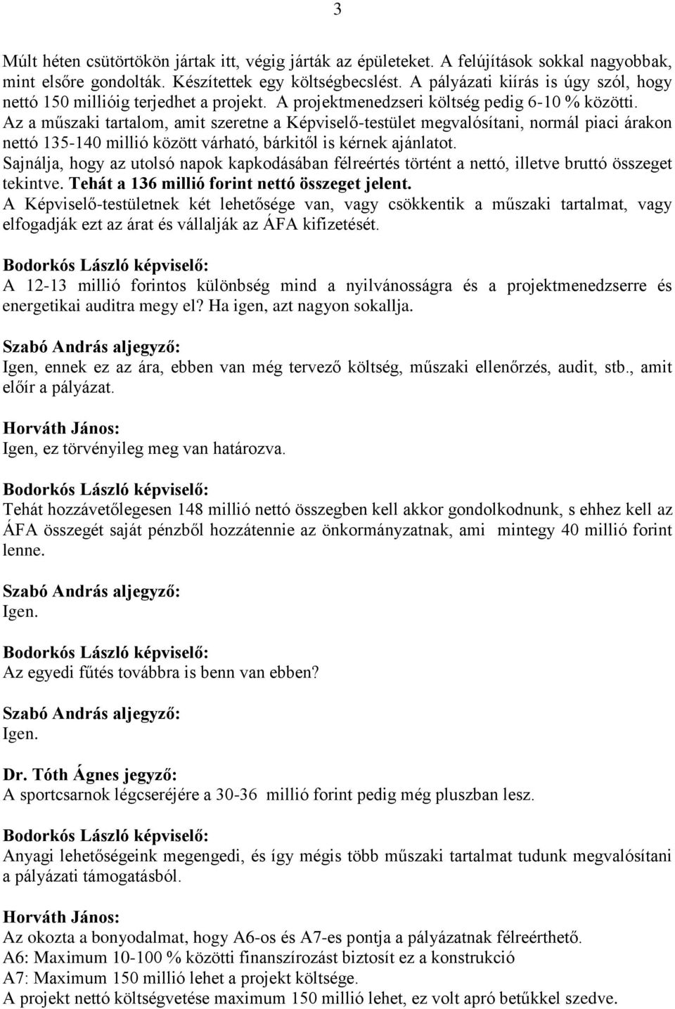 Az a műszaki tartalom, amit szeretne a Képviselő-testület megvalósítani, normál piaci árakon nettó 135-140 millió között várható, bárkitől is kérnek ajánlatot.
