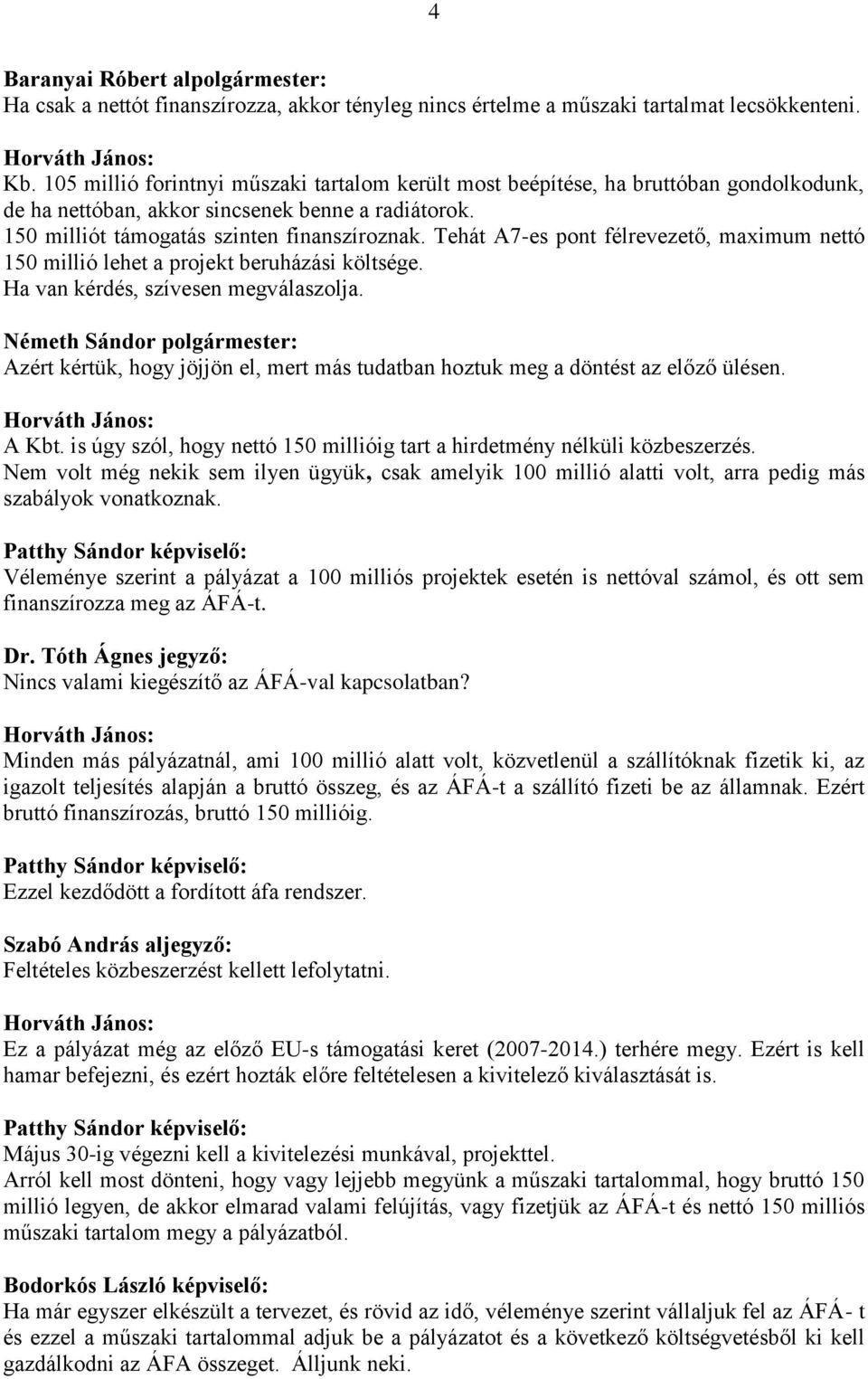 Tehát A7-es pont félrevezető, maximum nettó 150 millió lehet a projekt beruházási költsége. Ha van kérdés, szívesen megválaszolja.
