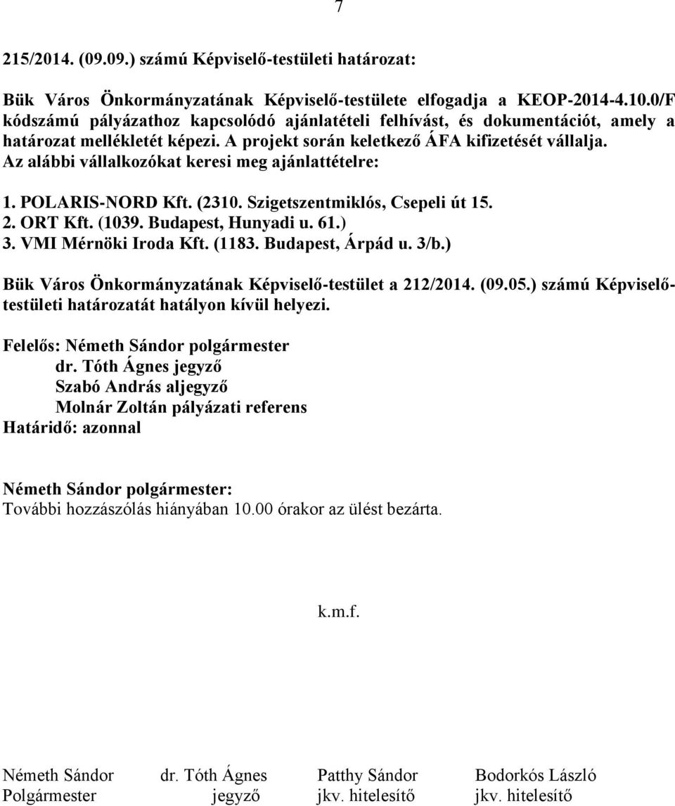 Az alábbi vállalkozókat keresi meg ajánlattételre: 1. POLARIS-NORD Kft. (2310. Szigetszentmiklós, Csepeli út 15. 2. ORT Kft. (1039. Budapest, Hunyadi u. 61.) 3. VMI Mérnöki Iroda Kft. (1183.