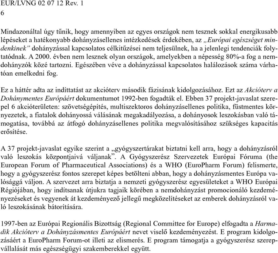 Egészében véve a dohányzással kapcsolatos halálozások száma várhatóan emelkedni fog. Ez a háttér adta az indíttatást az akcióterv második fázisának kidolgozásához.