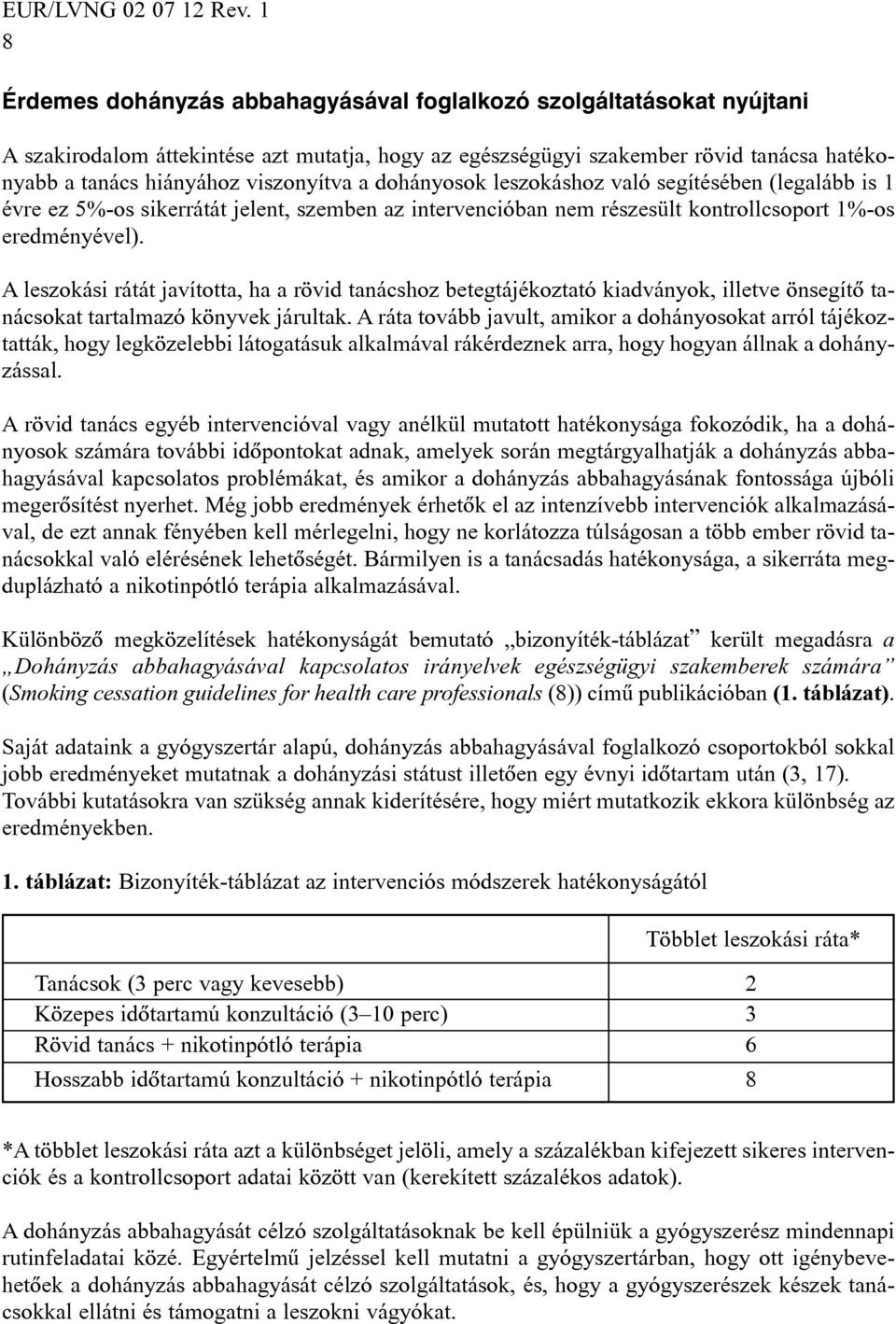 A leszokási rátát javította, ha a rövid tanácshoz betegtájékoztató kiadványok, illetve önsegítõ tanácsokat tartalmazó könyvek járultak.