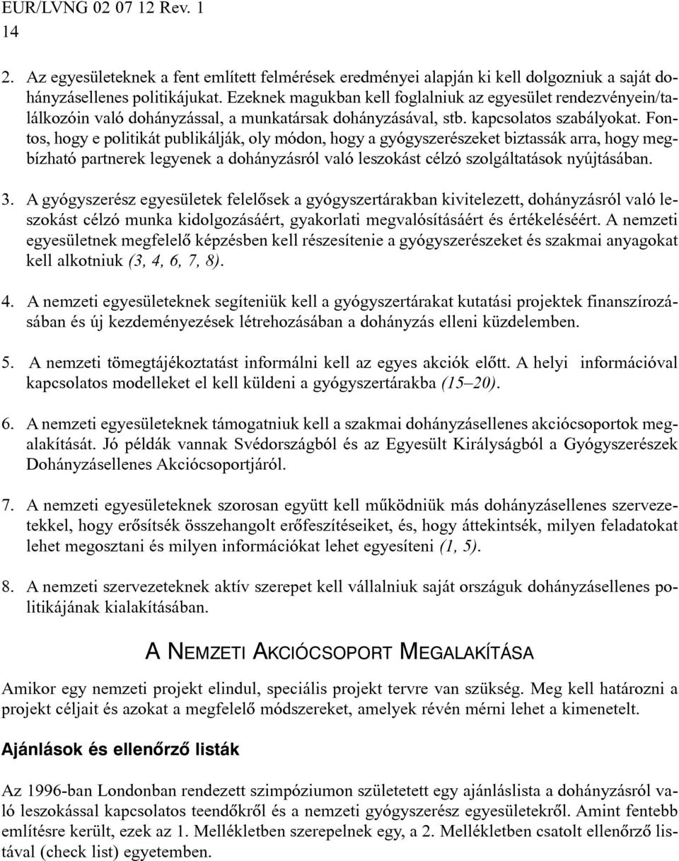 Fontos, hogy e politikát publikálják, oly módon, hogy a gyógyszerészeket biztassák arra, hogy megbízható partnerek legyenek a dohányzásról való leszokást célzó szolgáltatások nyújtásában. 3.