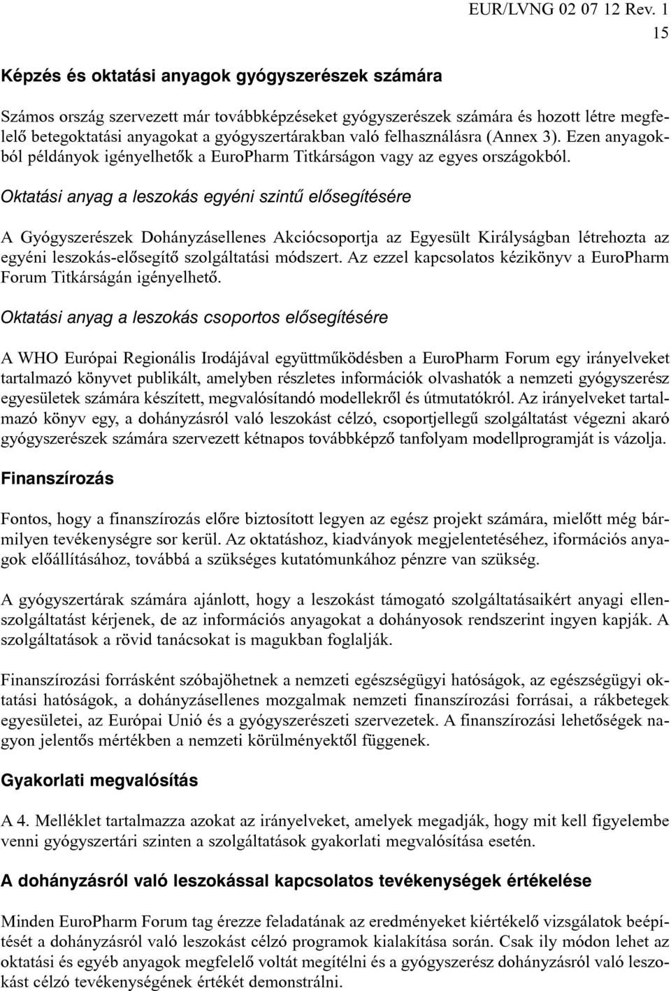 Oktatási anyag a leszokás egyéni szintû elõsegítésére A Gyógyszerészek Dohányzásellenes Akciócsoportja az Egyesült Királyságban létrehozta az egyéni leszokás-elõsegítõ szolgáltatási módszert.