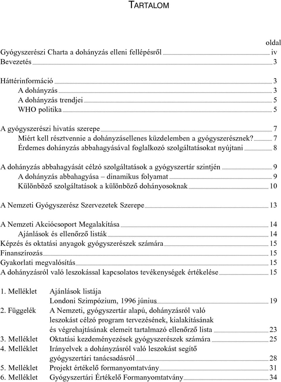 7 Érdemes dohányzás abbahagyásával foglalkozó szolgáltatásokat nyújtani 8 A dohányzás abbahagyását célzó szolgáltatások a gyógyszertár szintjén 9 A dohányzás abbahagyása dinamikus folyamat 9