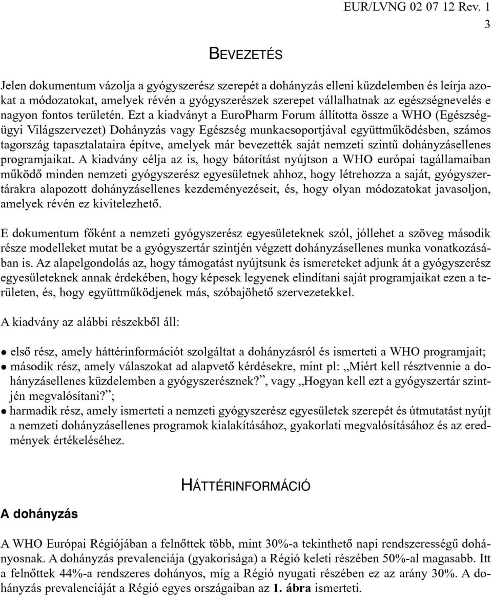 Ezt a kiadványt a EuroPharm Forum állította össze a WHO (Egészségügyi Világszervezet) Dohányzás vagy Egészség munkacsoportjával együttmûködésben, számos tagország tapasztalataira építve, amelyek már