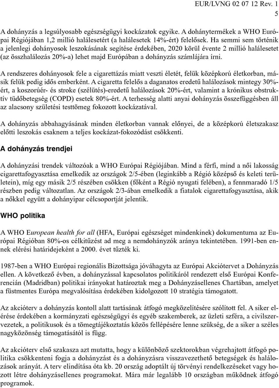 A rendszeres dohányosok fele a cigarettázás miatt veszti életét, felük középkorú életkorban, másik felük pedig idõs emberként.