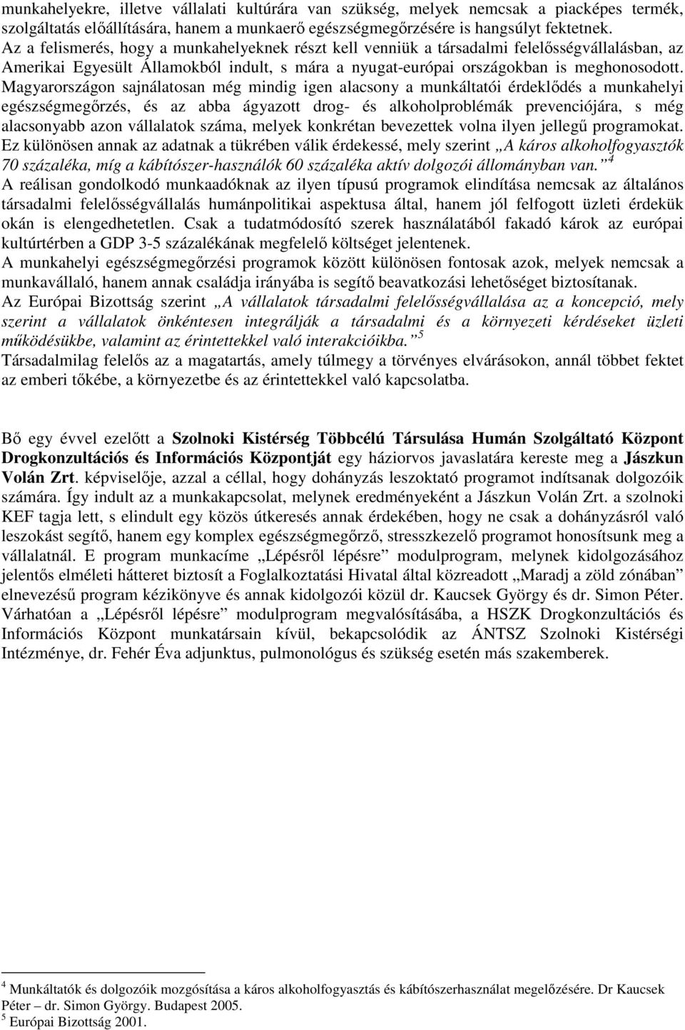 Magyarországon sajnálatosan még mindig igen alacsony a munkáltatói érdeklıdés a munkahelyi egészségmegırzés, és az abba ágyazott drog- és alkoholproblémák prevenciójára, s még alacsonyabb azon