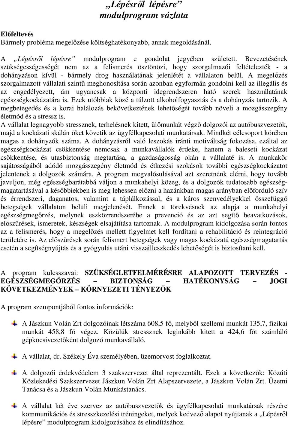 A megelızés szorgalmazott vállalati szintő meghonosítása során azonban egyformán gondolni kell az illegális és az engedélyezett, ám ugyancsak a központi idegrendszeren ható szerek használatának