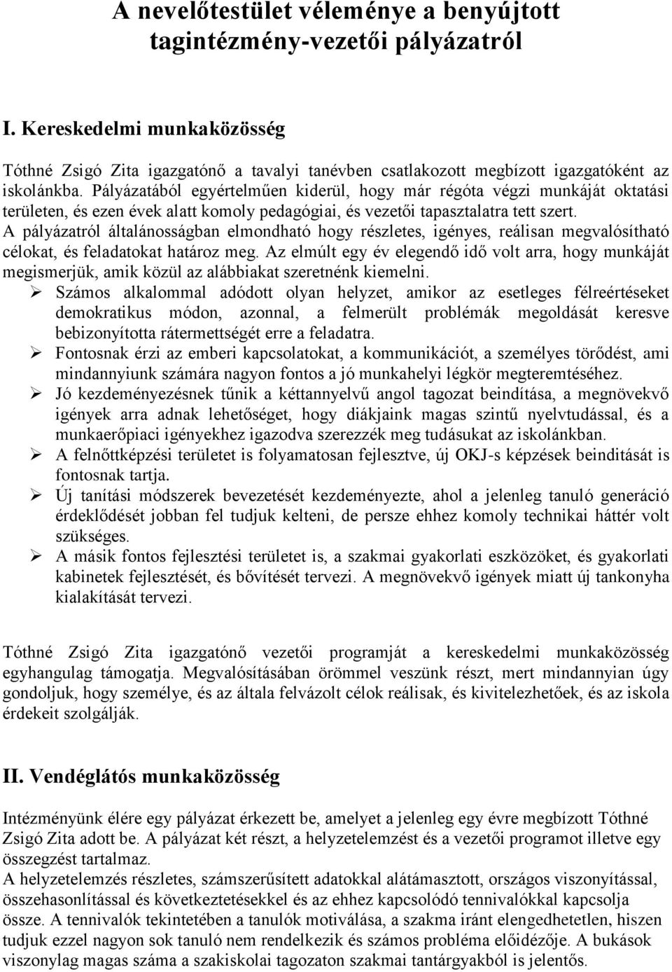 Pályázatából egyértelműen kiderül, hogy már régóta végzi munkáját oktatási területen, és ezen évek alatt komoly pedagógiai, és vezetői tapasztalatra tett szert.