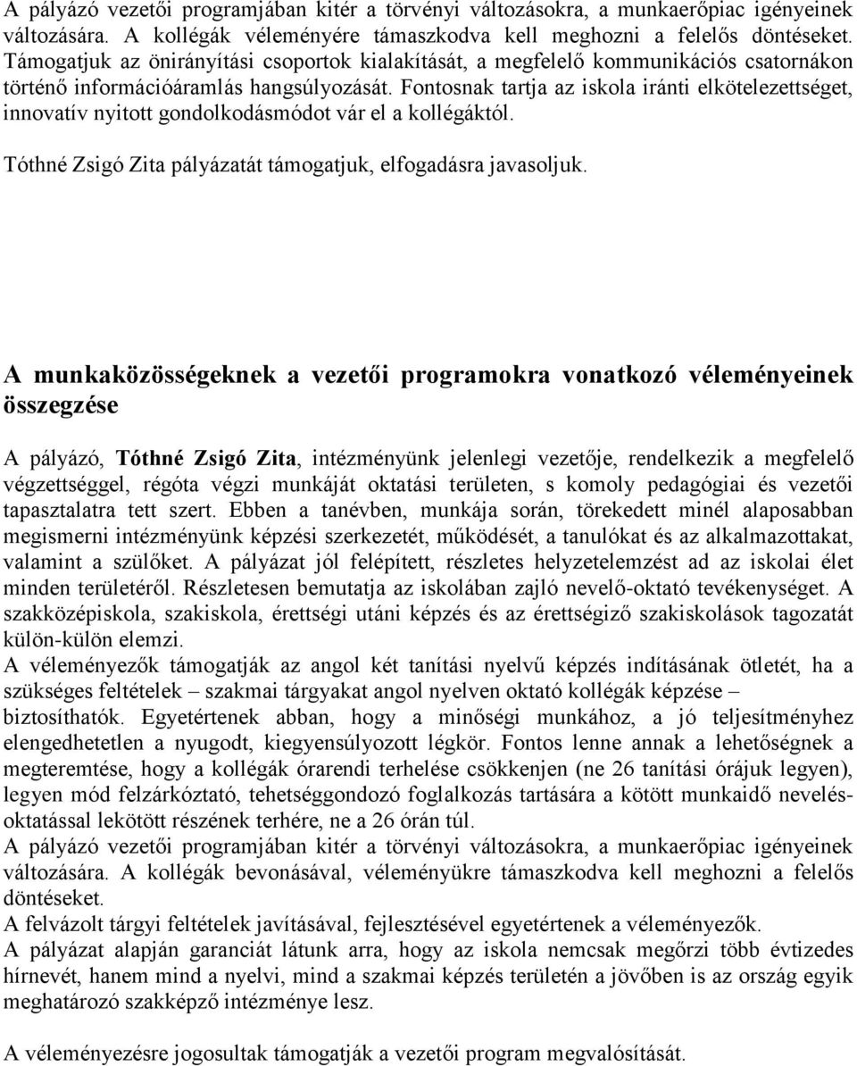 Fontosnak tartja az iskola iránti elkötelezettséget, innovatív nyitott gondolkodásmódot vár el a kollégáktól. Tóthné Zsigó Zita pályázatát támogatjuk, elfogadásra javasoljuk.