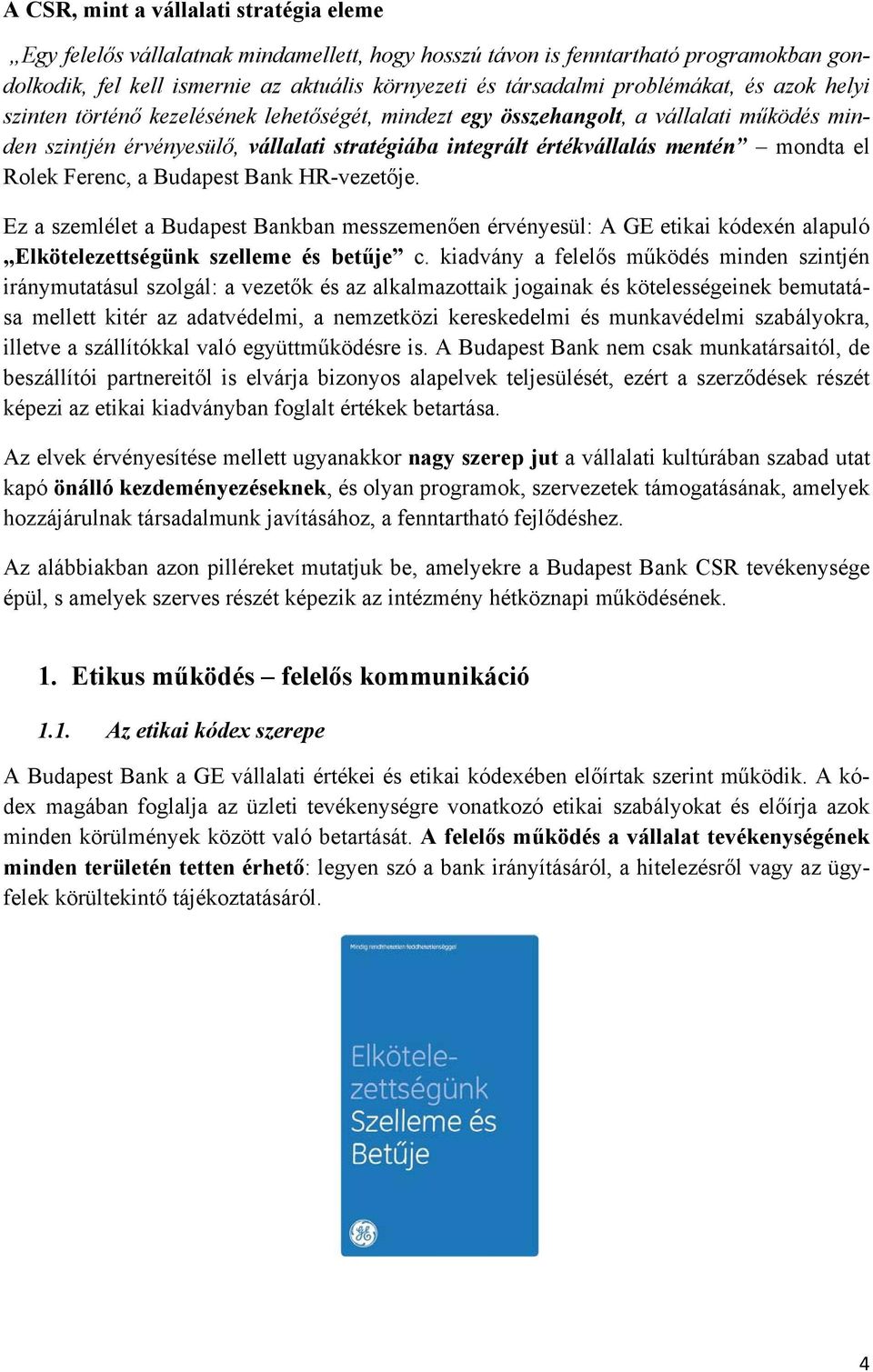 mondta el Rolek Ferenc, a Budapest Bank HR-vezetője. Ez a szemlélet a Budapest Bankban messzemenően érvényesül: A GE etikai kódexén alapuló Elkötelezettségünk szelleme és betűje c.