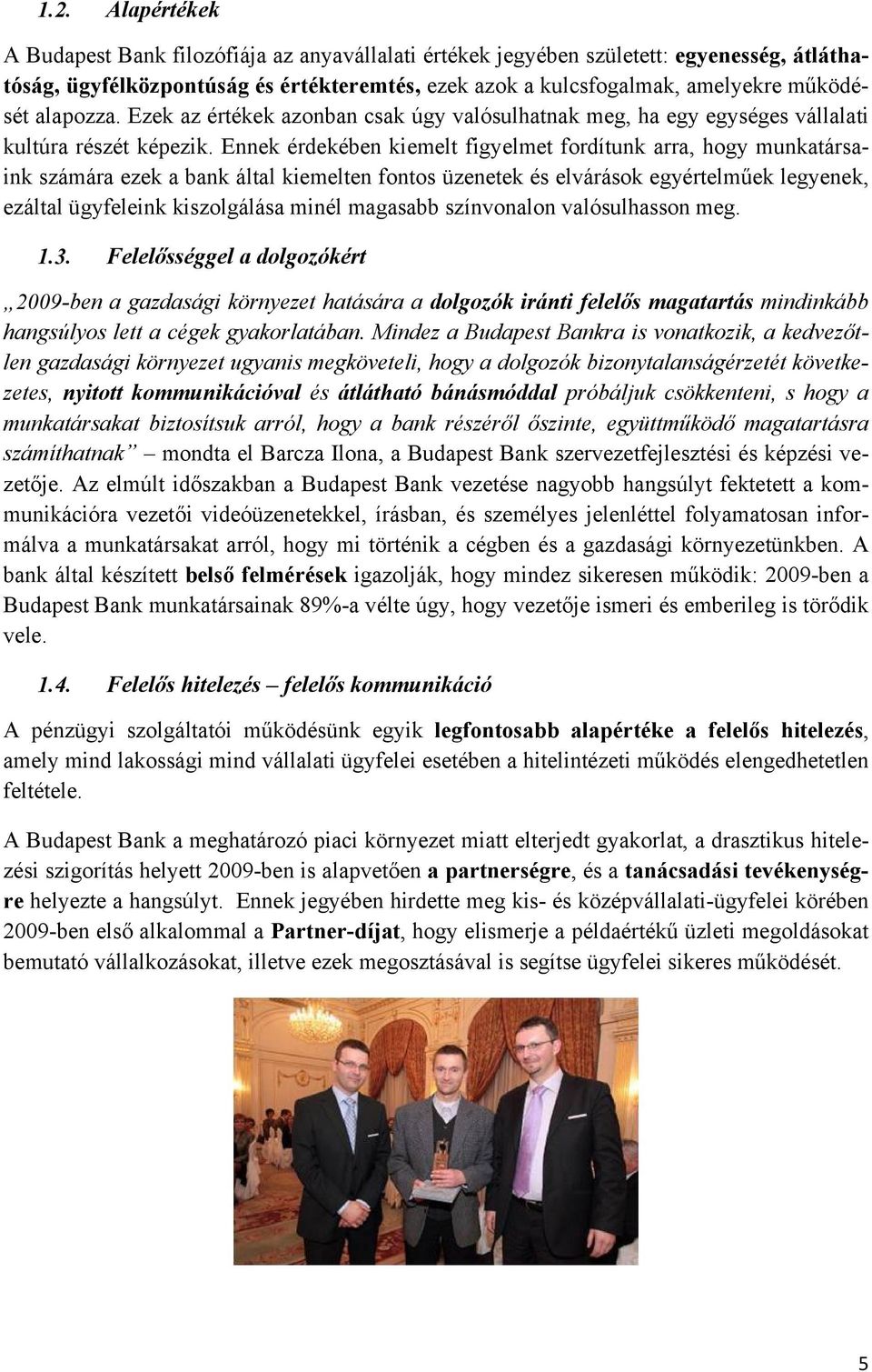 Ennek érdekében kiemelt figyelmet fordítunk arra, hogy munkatársaink számára ezek a bank által kiemelten fontos üzenetek és elvárások egyértelműek legyenek, ezáltal ügyfeleink kiszolgálása minél