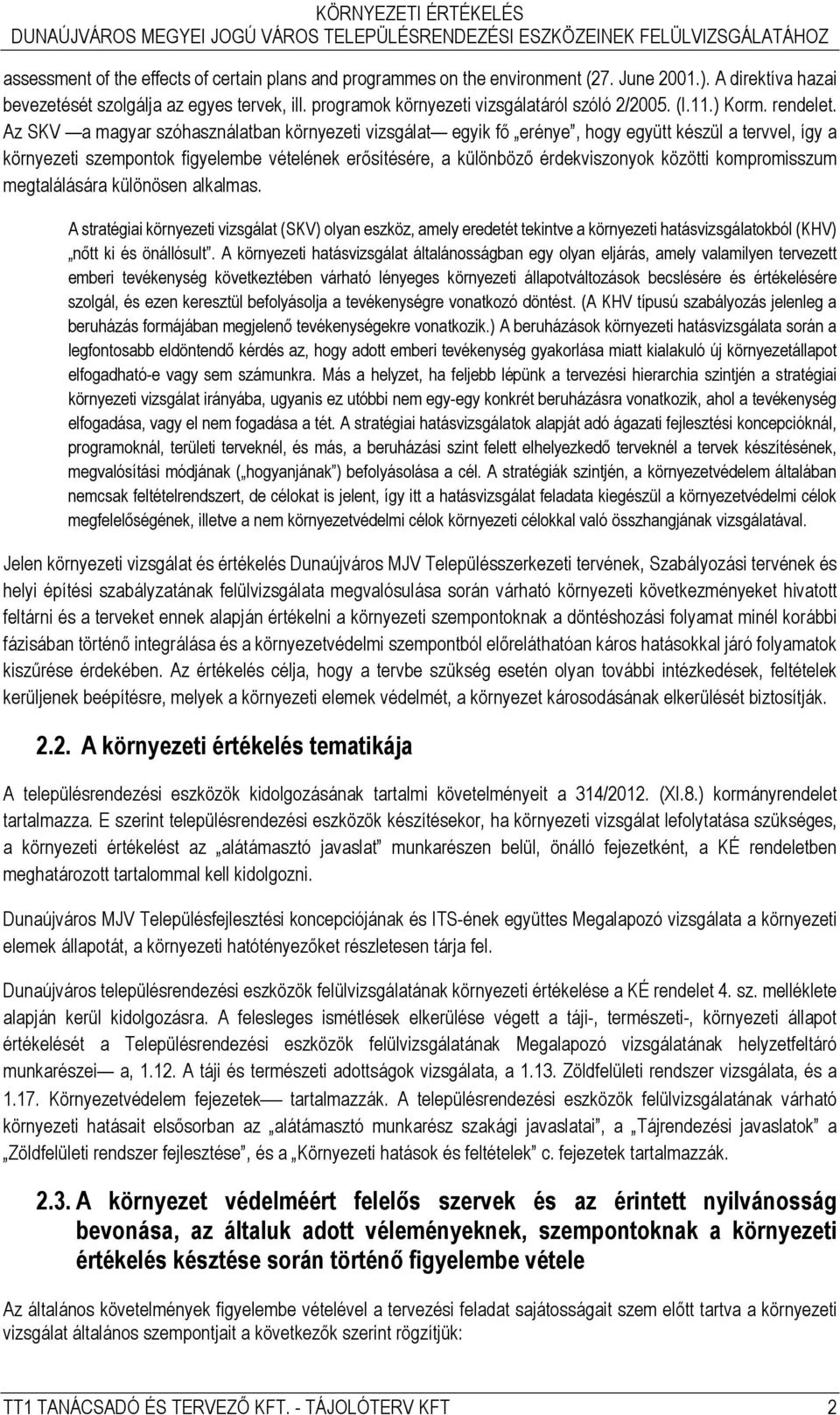 Az SKV a magyar szóhasználatban környezeti vizsgálat egyik fő erénye, hogy együtt készül a tervvel, így a környezeti szempontok figyelembe vételének erősítésére, a különböző érdekviszonyok közötti