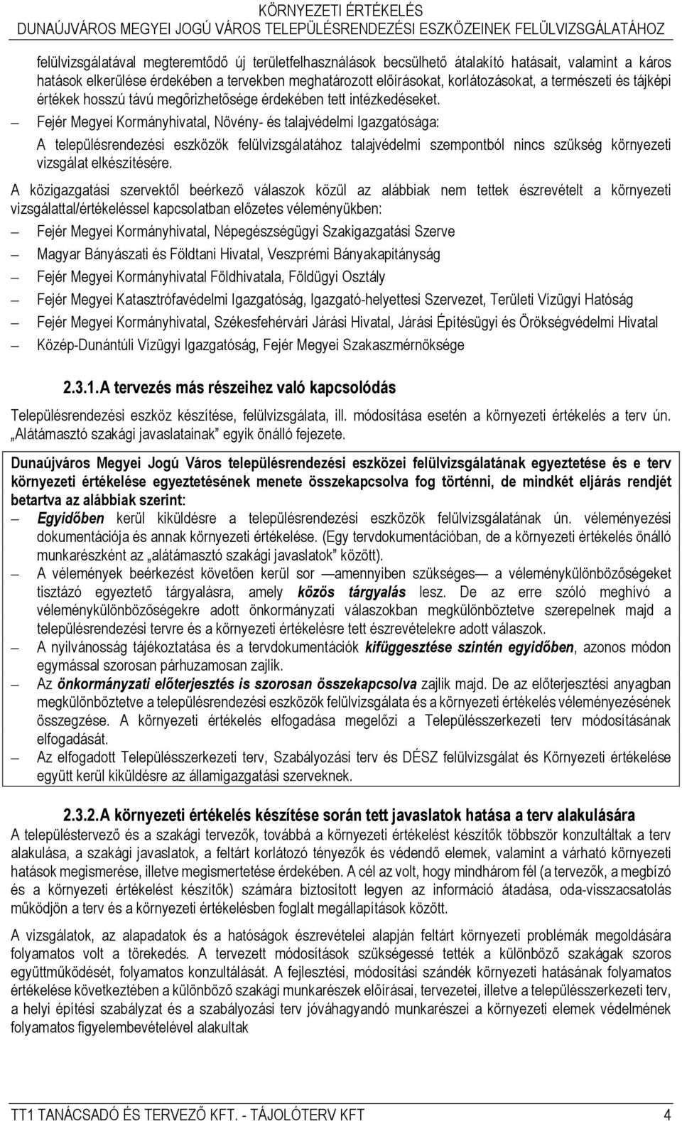 Fejér Megyei Kormányhivatal, Növény- és talajvédelmi Igazgatósága: A településrendezési eszközök felülvizsgálatához talajvédelmi szempontból nincs szükség környezeti vizsgálat elkészítésére.