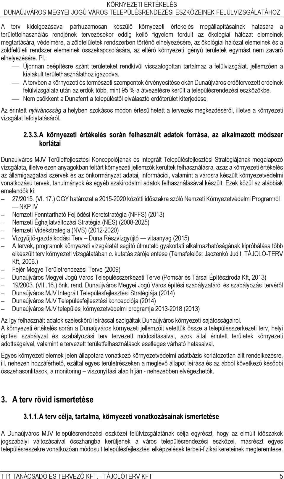 területek egymást nem zavaró elhelyezésére. Pl.: Újonnan beépítésre szánt területeket rendkívül visszafogottan tartalmaz a felülvizsgálat, jellemzően a kialakult területhasználathoz igazodva.