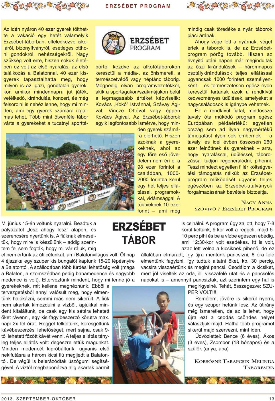 40 ezer kisgyerek tapasztalhatta meg, hogy milyen is az igazi, gondtalan gyerekkor, amikor mindennapra jut játék, vetélkedő, kirándulás, koncert, és még felsorolni is nehéz lenne, hogy mi minden, ami