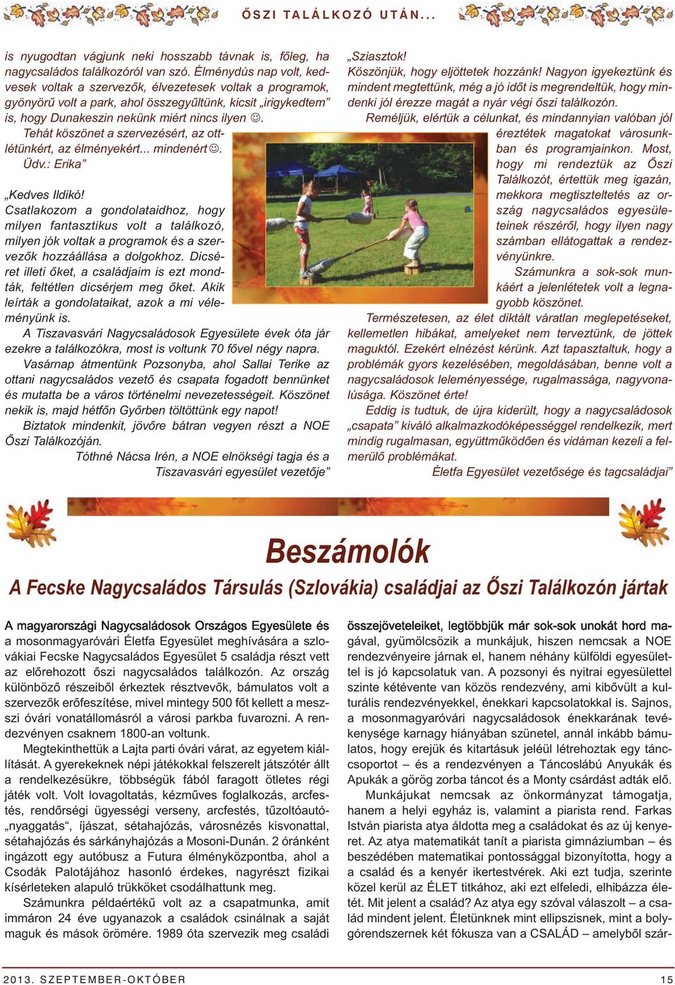 Tehát köszönet a szervezésért, az ottlétünkért, az élményekért... minde nért. Üdv.: Erika Kedves Ildikó!