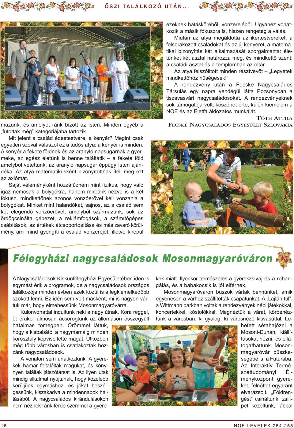A kenyér a fekete földnek és az aranyló napsugárnak a gyermeke, az egész életünk is benne találtatik a fekete föld amelyből vétettünk, az aranyló napsugár é p p úgy Isten ajándéka.