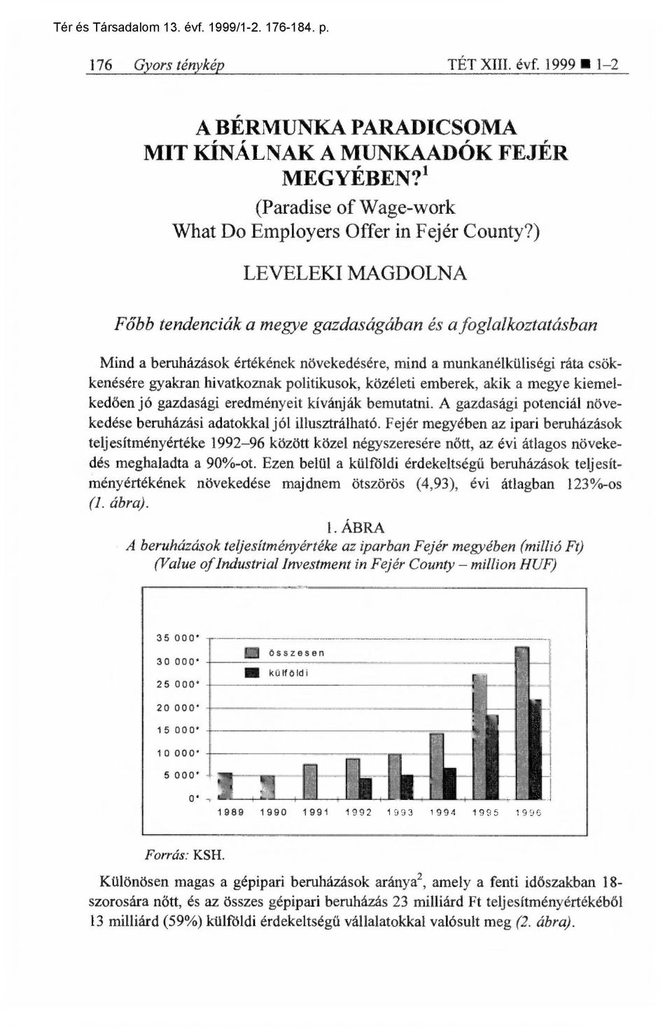 közéleti emberek, akik a megye kiemelkedően jó gazdasági eredményeit kívánják bemutatni. A gazdasági potenciál növekedése beruházási adatokkal jól illusztrálható.