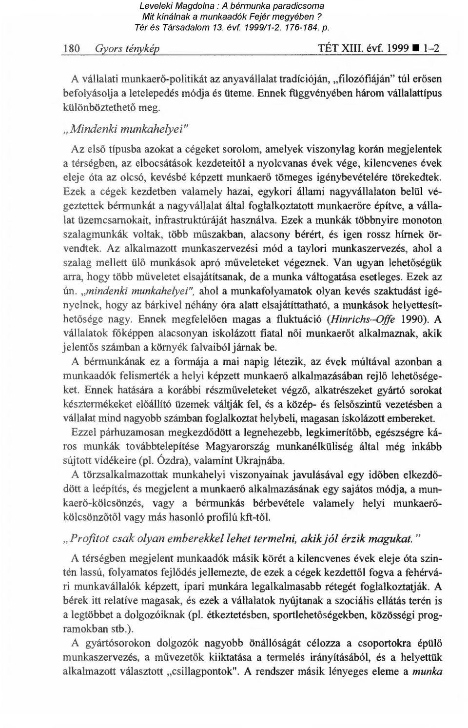 Mindenki munkahelyei" Az első típusba azokat a cégeket sorolom, amelyek viszonylag korán megjelentek a térségben, az elbocsátások kezdeteit ől a nyolcvanas évek vége, kilencvenes évek eleje óta az