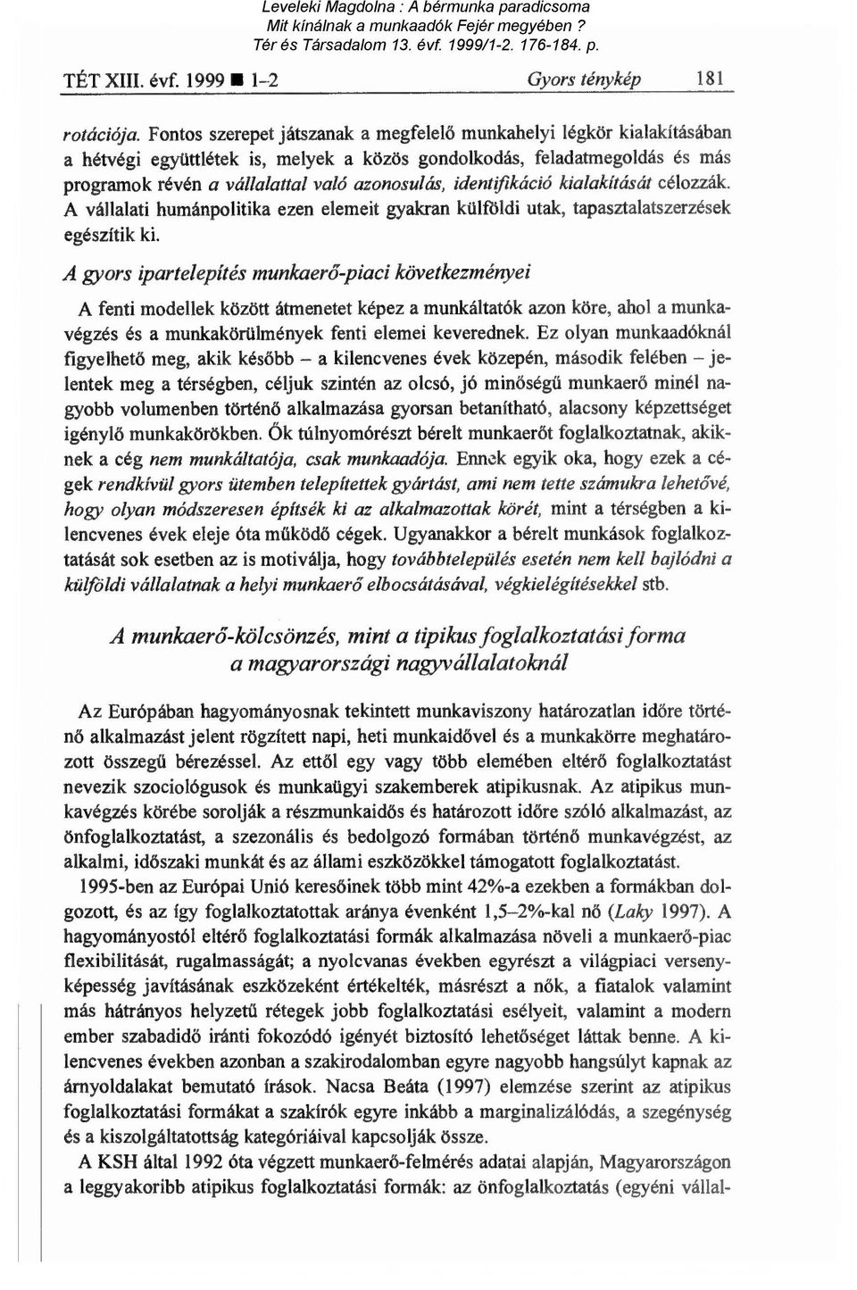 identifikáció kialakítását célozzák. A vállalati humánpolitika ezen elemeit gyakran külföldi utak, tapasztalatszerzések egészítik ki.