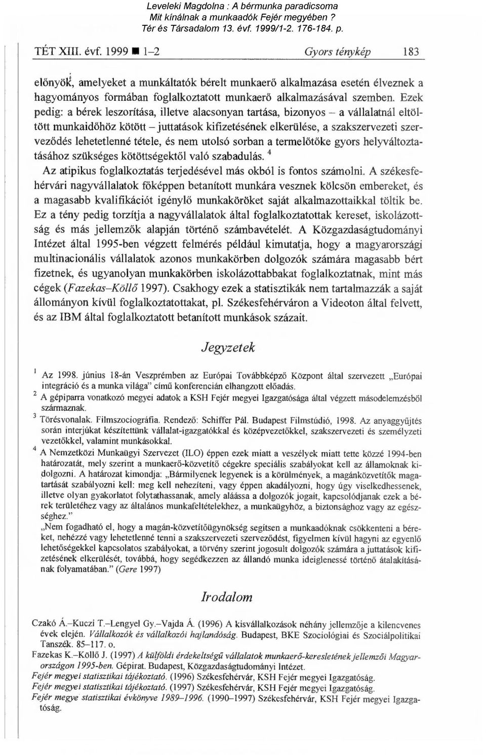 és nem utolsó sorban a termel őtőke gyors helyváltoztatásához szükséges kötöttségekt ől való szabadulás. 4 Az atipikus foglalkoztatás terjedésével más okból is fontos számolni.