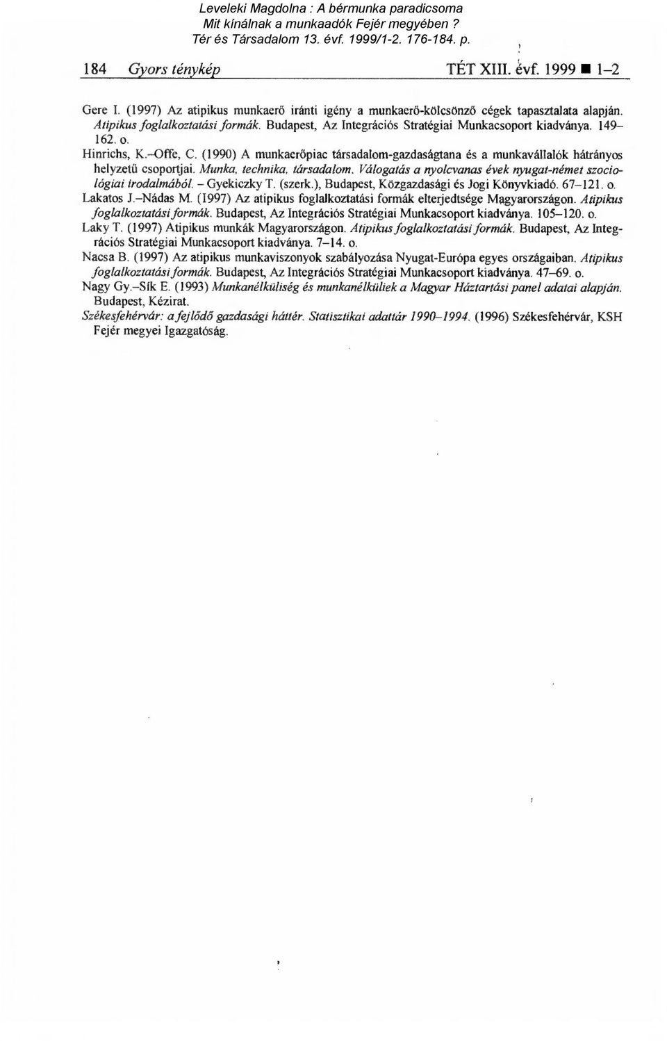 Munka, technika, társadalom. Válogatás a nyolcvanas évek nyugat-német szociológiai irodalmából. Gyekiczky T. (szerk.), Budapest, Közgazdasági és Jogi Könyvkiadó. 67-121. o. Lakatos J. Nádas M.