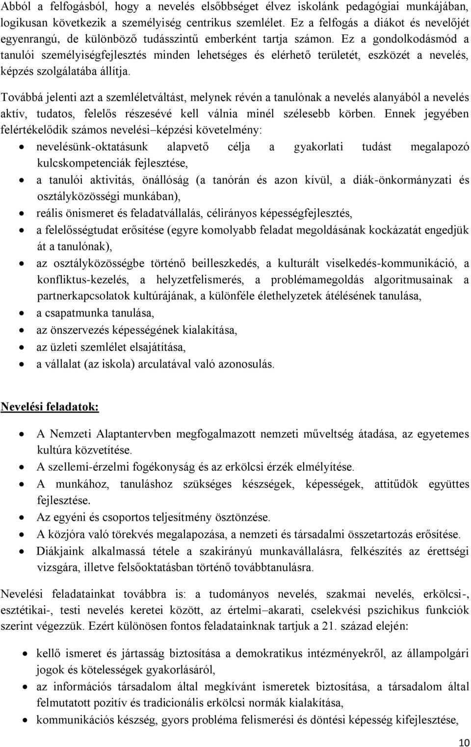 Ez a gondolkodásmód a tanulói személyiségfejlesztés minden lehetséges és elérhető területét, eszközét a nevelés, képzés szolgálatába állítja.