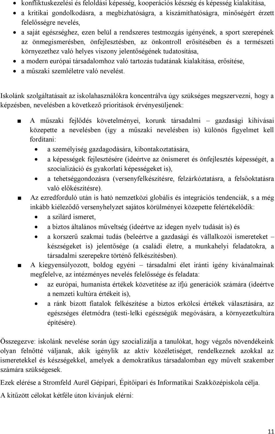 jelentőségének tudatosítása, a modern európai társadalomhoz való tartozás tudatának kialakítása, erősítése, a műszaki szemléletre való nevelést.