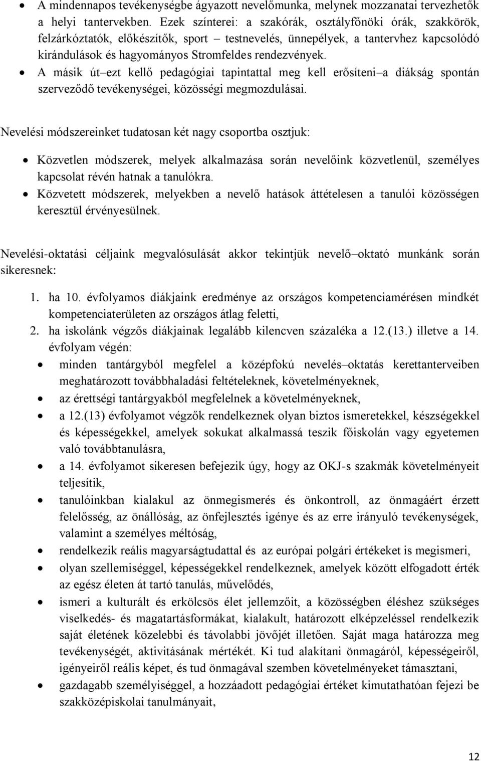 A másik út ezt kellő pedagógiai tapintattal meg kell erősíteni a diákság spontán szerveződő tevékenységei, közösségi megmozdulásai.
