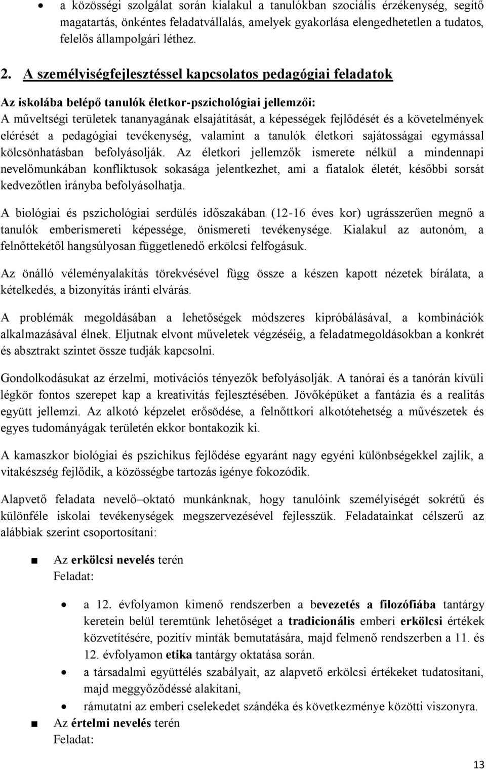 követelmények elérését a pedagógiai tevékenység, valamint a tanulók életkori sajátosságai egymással kölcsönhatásban befolyásolják.