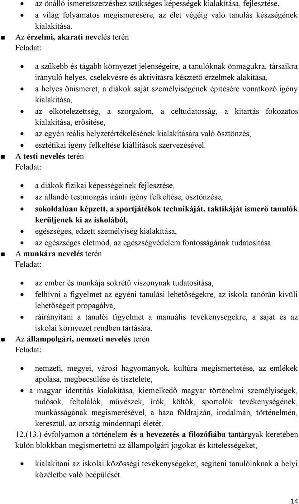 helyes önismeret, a diákok saját személyiségének építésére vonatkozó igény kialakítása, az elkötelezettség, a szorgalom, a céltudatosság, a kitartás fokozatos kialakítása, erősítése, az egyén reális