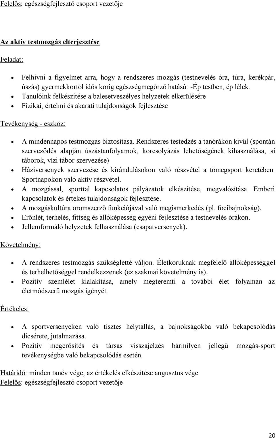 Tanulóink felkészítése a balesetveszélyes helyzetek elkerülésére Fizikai, értelmi és akarati tulajdonságok fejlesztése Tevékenység - eszköz: A mindennapos testmozgás biztosítása.