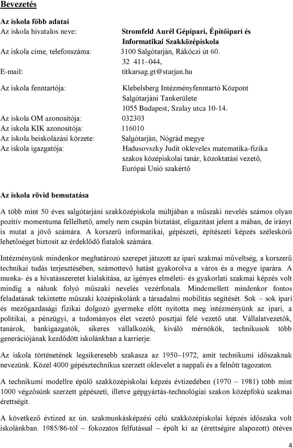 Az iskola OM azonosítója: 032303 Az iskola KIK azonosítója: 116010 Az iskola beiskolázási körzete: Salgótarján, Nógrád megye Az iskola igazgatója: Hadusovszky Judit okleveles matematika-fizika szakos