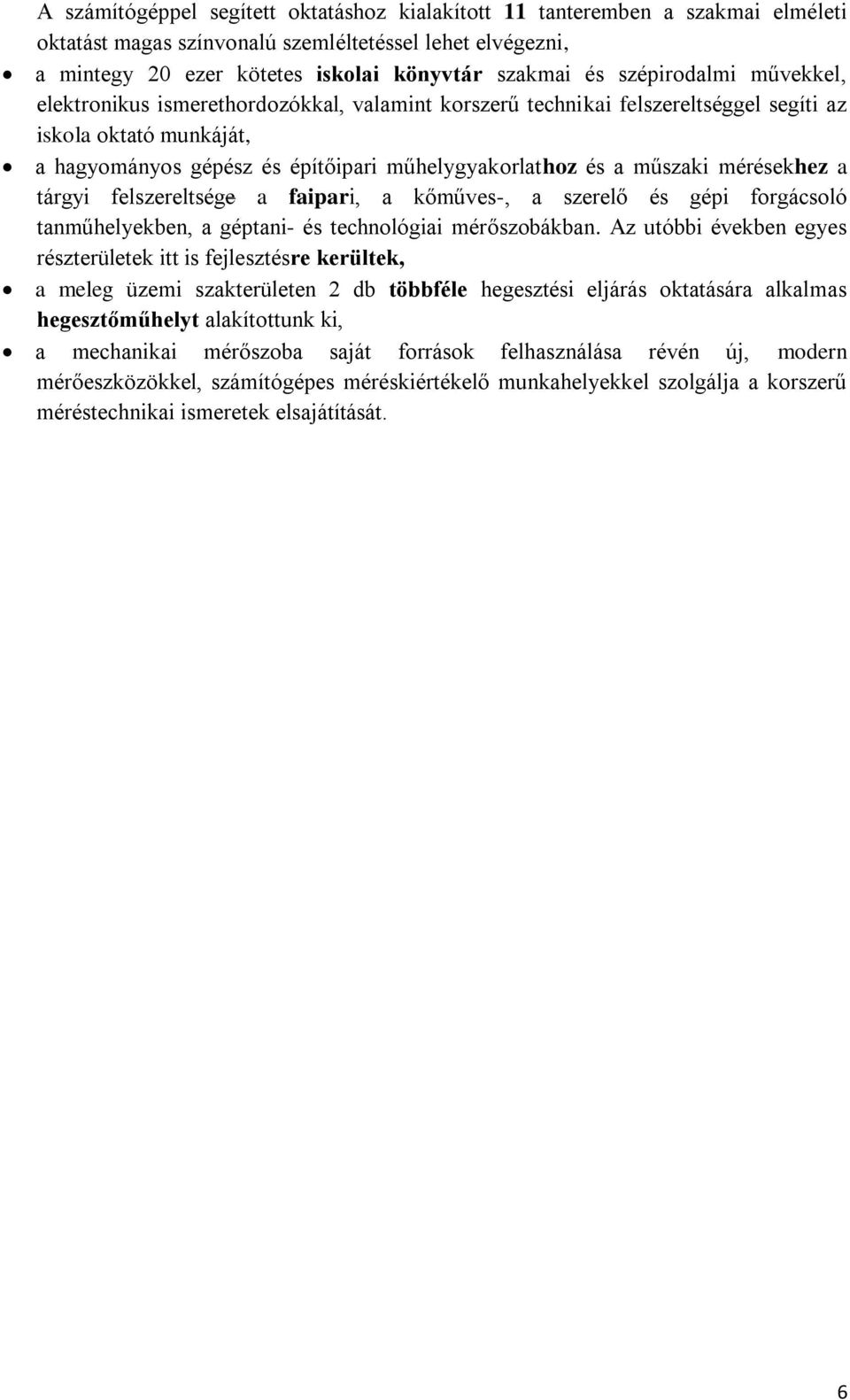 műszaki mérésekhez a tárgyi felszereltsége a faipari, a kőműves-, a szerelő és gépi forgácsoló tanműhelyekben, a géptani- és technológiai mérőszobákban.