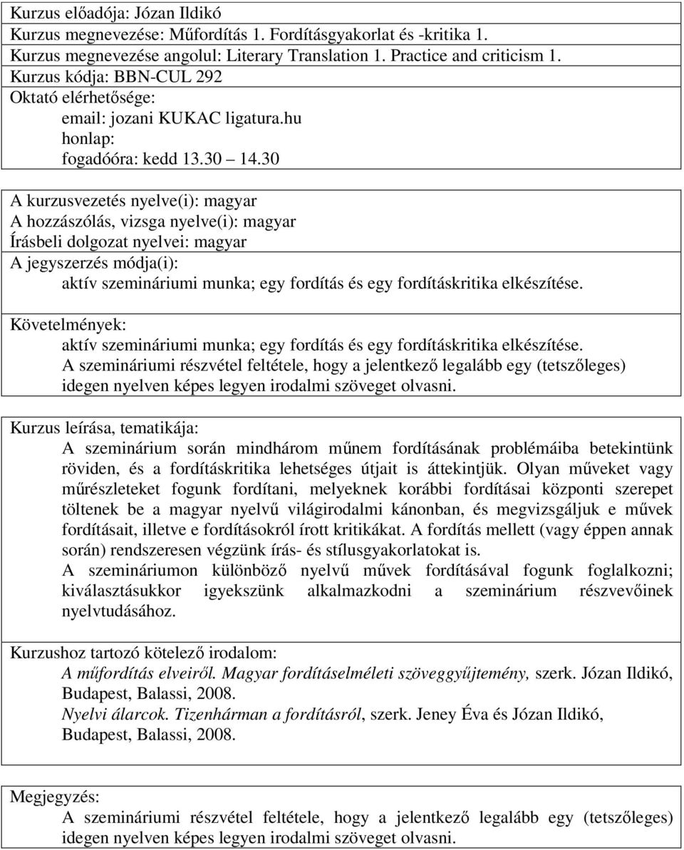 Olyan mőveket vagy mőrészleteket fogunk fordítani, melyeknek korábbi fordításai központi szerepet töltenek be a magyar nyelvő világirodalmi kánonban, és megvizsgáljuk e mővek fordításait, illetve e