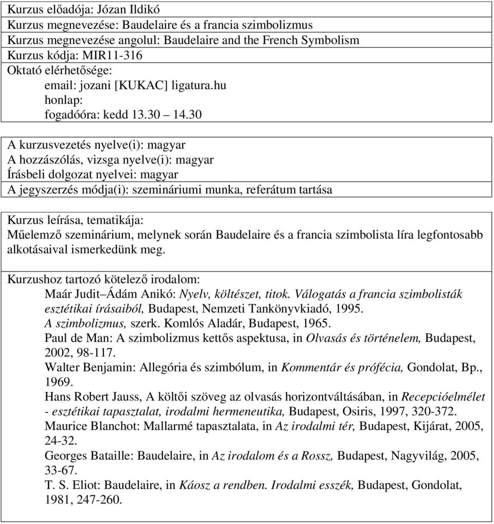 Maár Judit Ádám Anikó: Nyelv, költészet, titok. Válogatás a francia szimbolisták esztétikai írásaiból, Budapest, Nemzeti Tankönyvkiadó, 1995. A szimbolizmus, szerk. Komlós Aladár, Budapest, 1965.